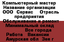 Компьютерный мастер › Название организации ­ ООО «Сервис» › Отрасль предприятия ­ Обслуживание и ремонт › Минимальный оклад ­ 130 000 - Все города Работа » Вакансии   . Амурская обл.,Зея г.